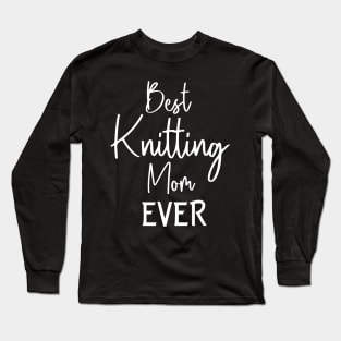Best Knitting Mom Ever Long Sleeve T-Shirt